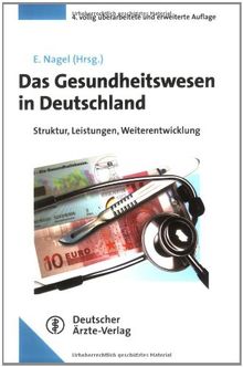 Das Gesundheitswesen in Deutschland: Struktur - Leistungen - Weiterentwicklung