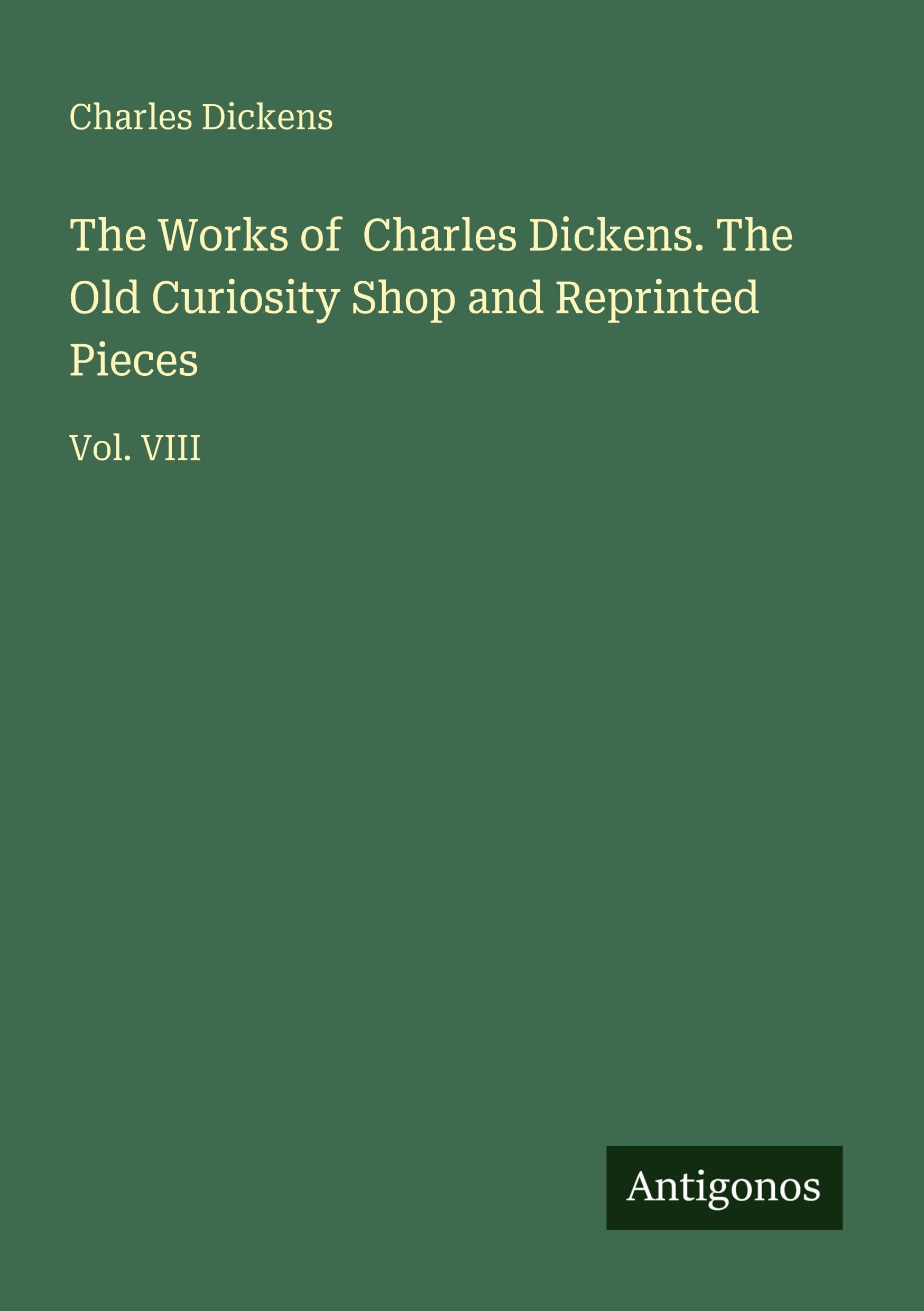 The Works of Charles Dickens. The Old Curiosity Shop and Reprinted Pieces: Vol. VIII