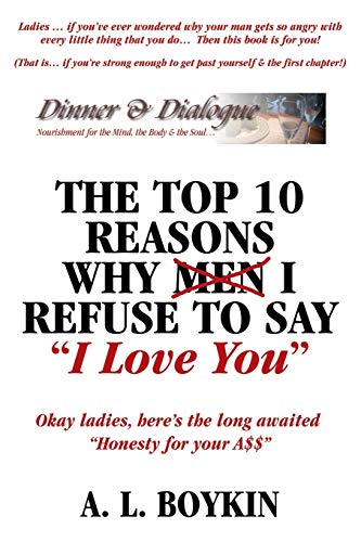 The Top 10 Reasons Why (Men) I Refuse to Say I Love You: Okay Ladies, Here's the Long Awaited Honesty for Your A$$