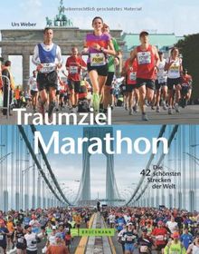 Traumziel Marathon: Die 42 schönsten Strecken der Welt. Ideal zum Marathon Training und zur Marathon Vorbereitung. Mit Streckenbeschreibung, Hinweisen zu Schwierigkeiten und Anmelde-Infos