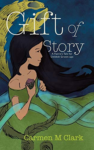 Gift of Story: A Faerie's Tale for Childish Grown-Ups