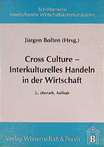 Cross Culture - Interkulturelles Handeln in der Wirtschaft (Schriftenreihe Interkulturelle Wirtschaftskommunikation)