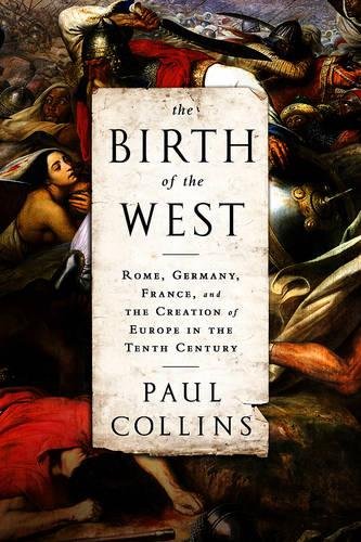 The Birth of the West: Rome, Germany, France, and the Creation of Europe in the Tenth Century