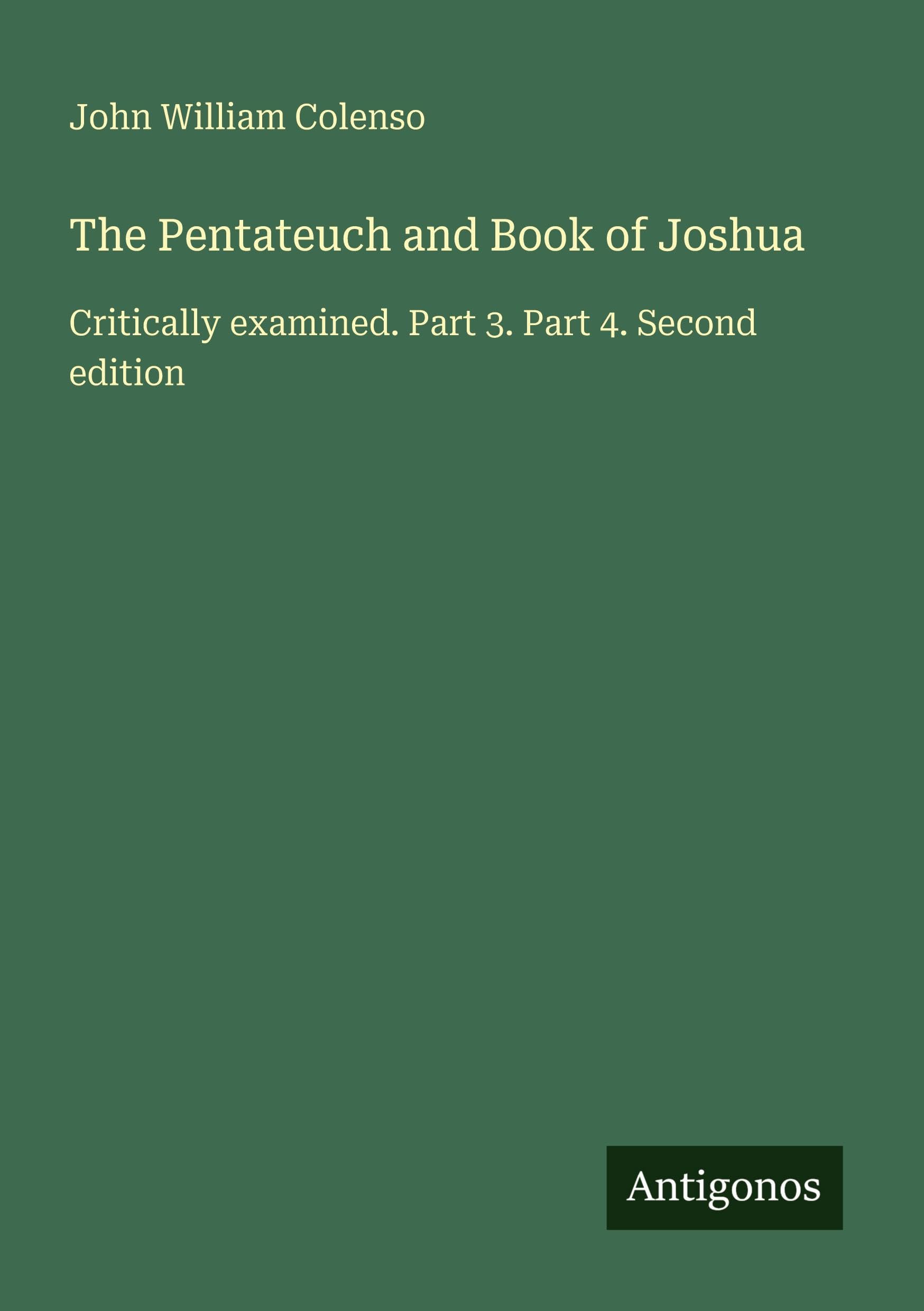 The Pentateuch and Book of Joshua: Critically examined. Part 3. Part 4. Second edition