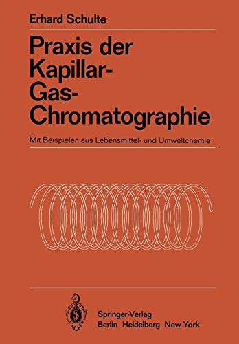 Praxis der Kapillar-Gas-Chromatographie: Mit Beispielen aus Lebensmittel- und Umweltchemie (Anleitungen für die chemische Laboratoriumspraxis, 18, Band 18)