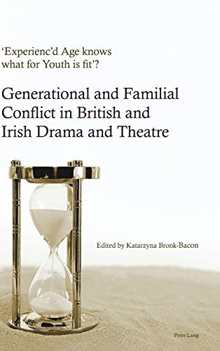 ‘Experienc’d Age knows what for Youth is fit’?: Generational and Familial Conflict in British and Irish Drama and Theatre