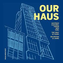 Our Haus: The first 10 Years. Die ersten 10 Jahre (Austrian Cultural Forum New York)