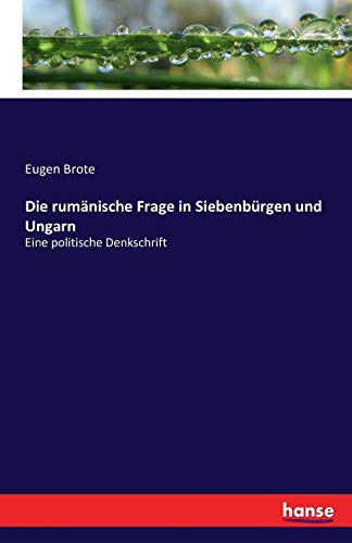 Die rumänische Frage in Siebenbürgen und Ungarn: Eine politische Denkschrift