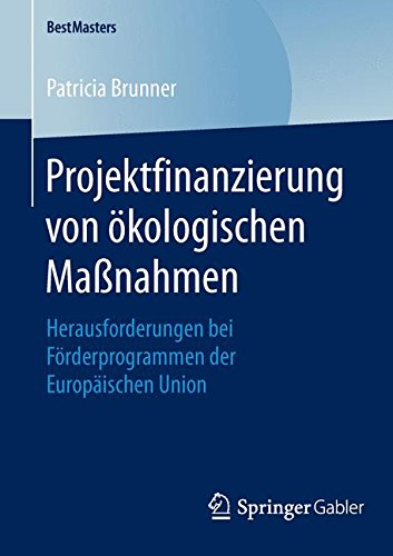 Projektfinanzierung von ökologischen Maßnahmen: Herausforderungen bei Förderprogrammen der Europäischen Union (BestMasters)