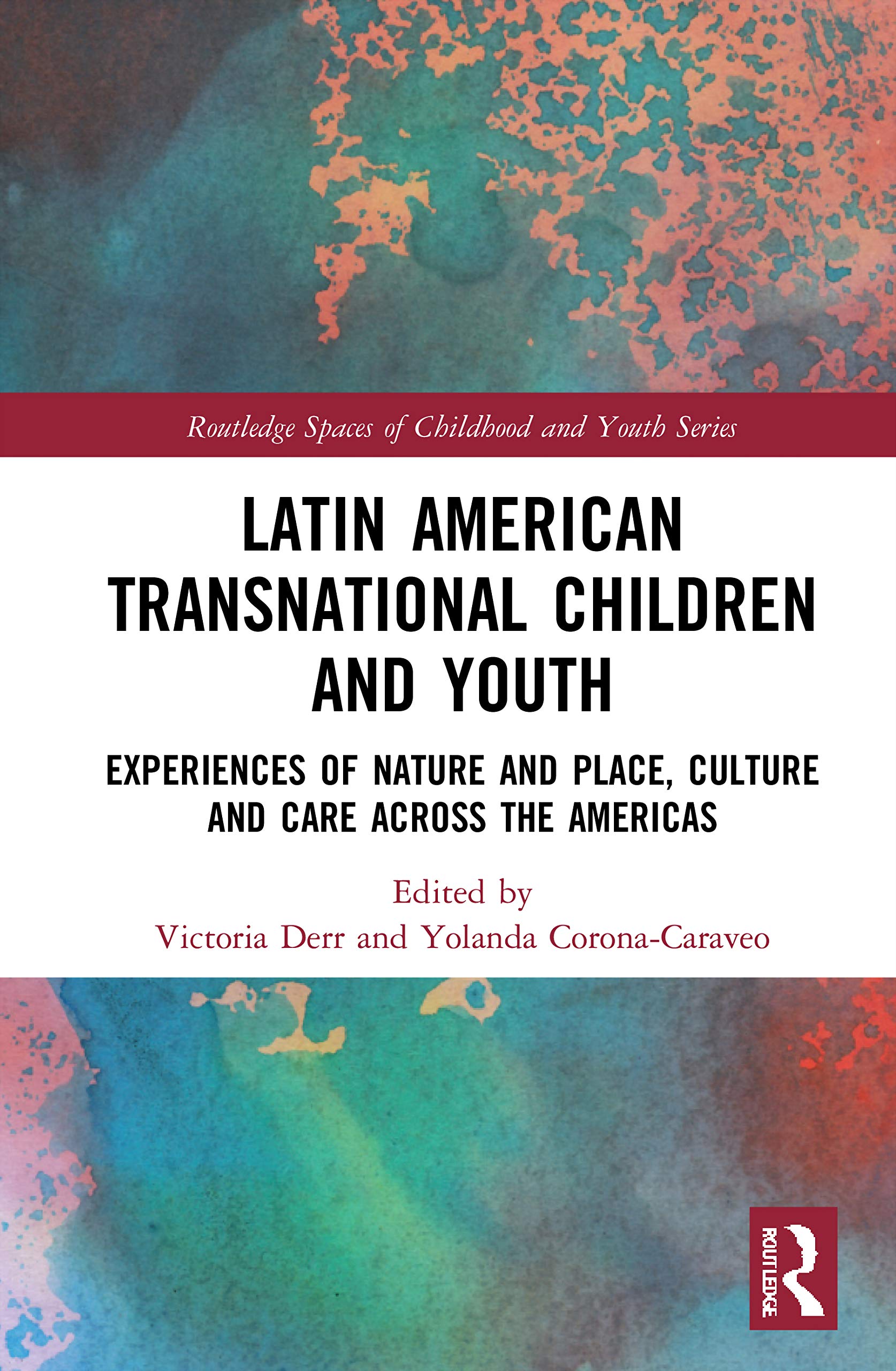 Latin American Transnational Children and Youth: Experiences of Nature and Place, Culture and Care Across the Americas (Routledge Spaces of Childhood and Youth)