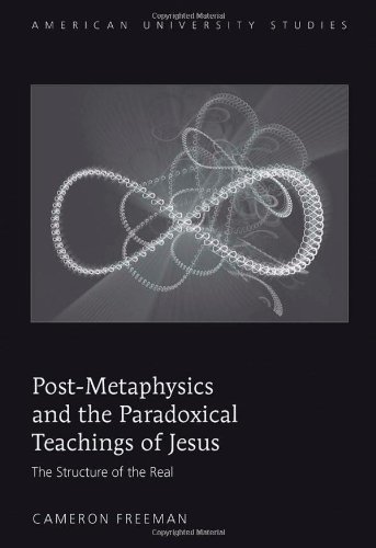 Post-Metaphysics and the Paradoxical Teachings of Jesus: The Structure of the Real (American University Studies)