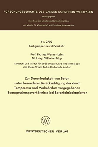 Zur Dauerfestigkeit von Beton unter besonderer Berücksichtigung der durch Temperatur und Verkehrslast vorgegebenen Beanspruchungsverhältnisse bei ... Landes Nordrhein-Westfalen, 2702, Band 2702)