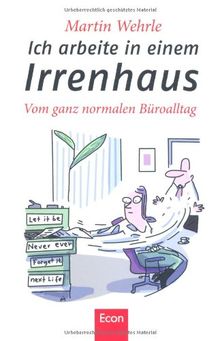 Ich arbeite in einem Irrenhaus: Vom ganz normalen Büroalltag