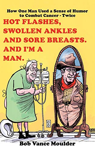 Hot Flashes, Swollen Ankles and Sore Breasts. And I'm a Man.: How One Man Used a Sense of Humor to Combat Cancer - Twice