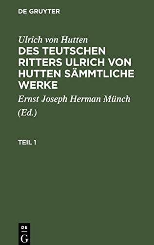 Des teutschen Ritters Ulrich von Hutten sämmtliche Werke, Teil 1, Des teutschen Ritters Ulrich von Hutten sämmtliche Werke Teil 1