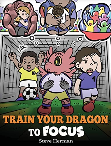 Train Your Dragon to Focus: A Children's Book to Help Kids Improve Focus, Pay Attention, Avoid Distractions, and Increase Concentration (My Dragon Books, Band 59)