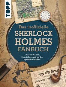 Das inoffizielle Sherlock Holmes Fan-Buch: Unnützes Wissen, Facts & Fun rund um den legendären Detektiv