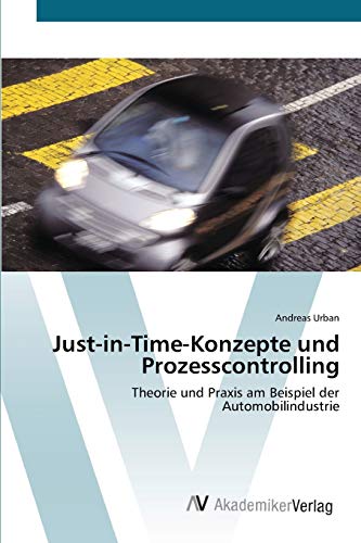 Just-in-Time-Konzepte und Prozesscontrolling: Theorie und Praxis am Beispiel der Automobilindustrie