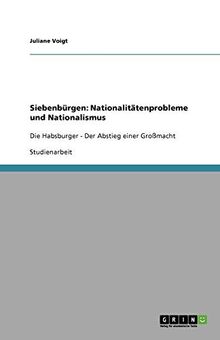 Siebenbürgen: Nationalitätenprobleme und Nationalismus: Die Habsburger - Der Abstieg einer Großmacht