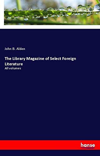 The Library Magazine of Select Foreign Literature: All volumes