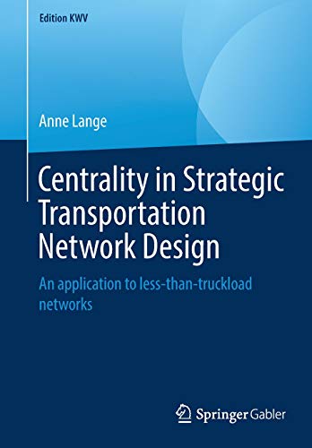 Centrality in Strategic Transportation Network Design: An application to less-than-truckload networks (Edition KWV)
