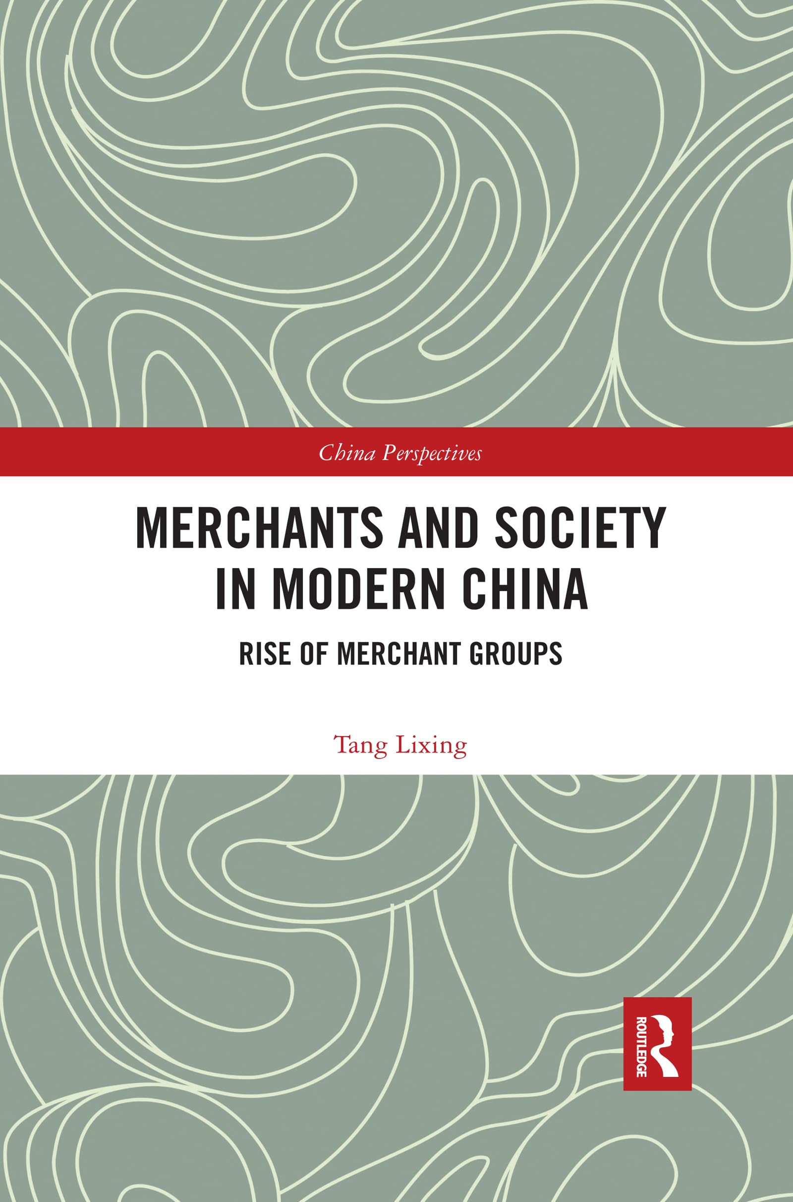 Merchants and Society in Modern China: Rise of Merchant Groups (China Perspectives)