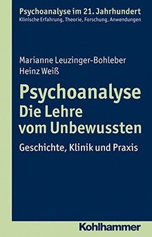 Psychoanalyse - Die Lehre vom Unbewussten: Geschichte, Klinik und Praxis (Psychoanalyse im 21. Jahrhundert)