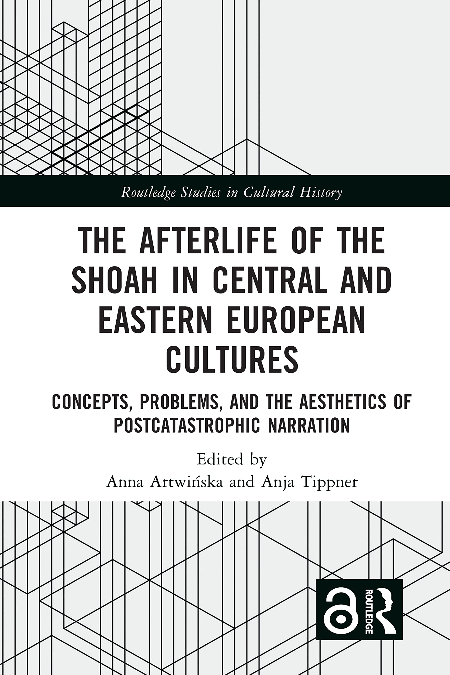 The Afterlife of the Shoah in Central and Eastern European Cultures: Concepts, Problems, and the Aesthetics of Postcatastrophic Narration (Routledge Studies in Cultural History)