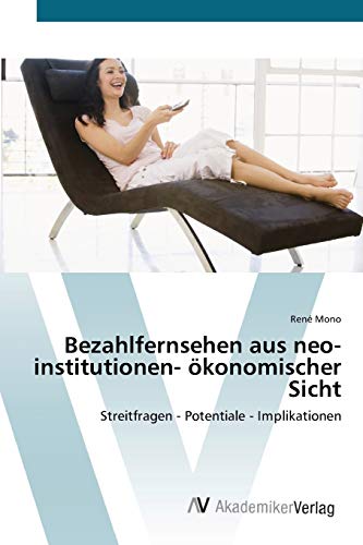 Bezahlfernsehen aus neo-institutionen- ökonomischer Sicht: Streitfragen - Potentiale - Implikationen