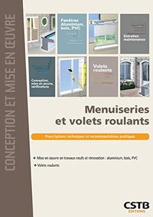 Menuiseries et volets roulants : prescriptions techniques et recommandations pratiques : mise en oeuvre en travaux neufs et rénovation (aluminium, bois, PVC), volets roulants