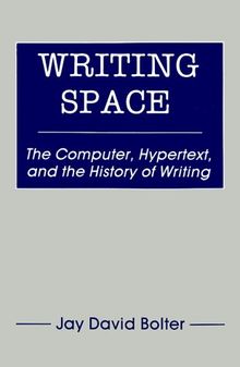 Writing Space: The Computer, Hypertext, and the History of Writing