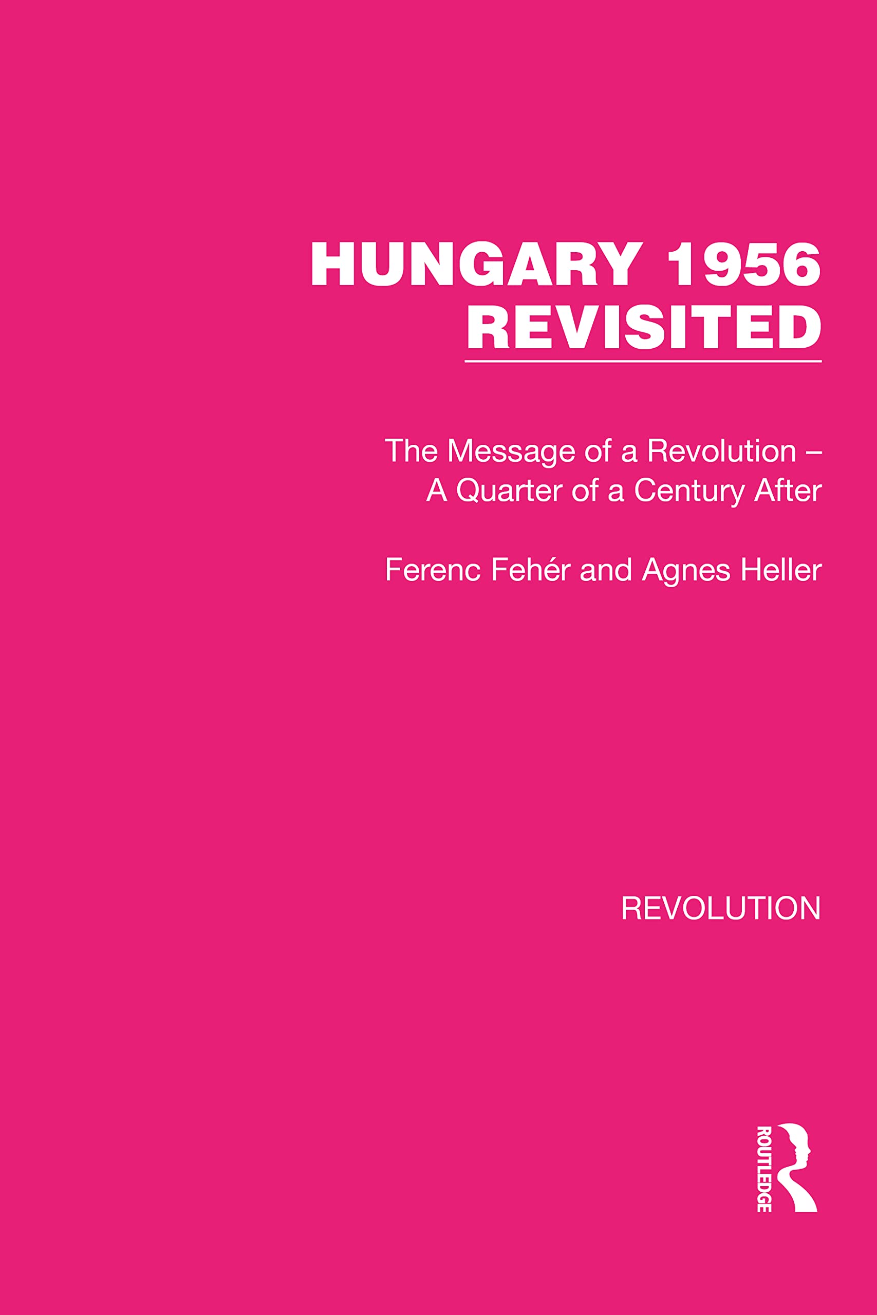 Hungary 1956 Revisited: The Message of a Revolution - A Quarter of a Century After (Routledge Library Editions: Revolution)