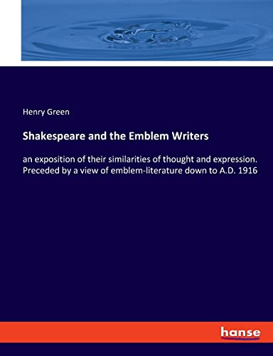 Shakespeare and the Emblem Writers: an exposition of their similarities of thought and expression. Preceded by a view of emblem-literature down to A.D. 1916