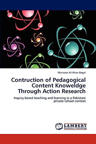 Contruction of Pedagogical Content Knoweldge Through Action Research: Inquiry based teaching and learning in a Pakistani private school context