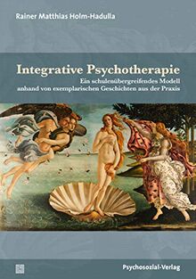 Integrative Psychotherapie: Ein schulenübergreifendes Modell anhand von exemplarischen Geschichten aus der Praxis (Therapie & Beratung)