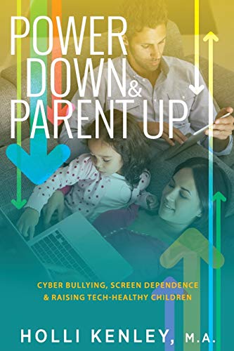 Holli Kenley Power Down & Parent Up!, Cyber Bullying, Screen Dependence & Raising Tech-Healthy Children