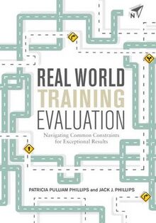 Phillips, P: Real World Training Evaluation: Navigating Common Constraints for Exceptional Results