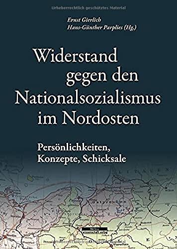 Widerstand gegen den Nationalsozialismus im Nordosten: Persönlichkeiten, Konzepte, Schicksale
