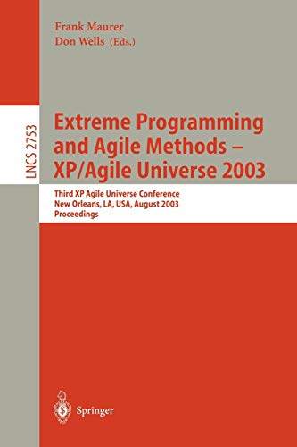 Extreme Programming and Agile Methods - XP/Agile Universe 2003: Third XP and Second Agile Universe Conference, New Orleans, LA, USA, August 10-13, ... Notes in Computer Science, 2753, Band 2753)