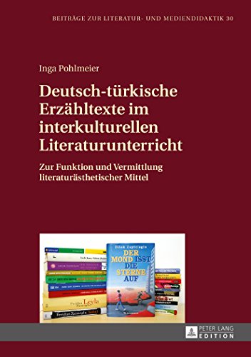 Deutsch-türkische Erzähltexte im interkulturellen Literaturunterricht: Zur Funktion und Vermittlung literaturästhetischer Mittel (Beiträge zur Literatur- und Mediendidaktik)