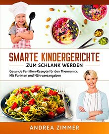 Smarte Kindergerichte zum schlank werden: Gesunde Familien-Rezepte für den Thermomix. Mit Punkten und Nährwertangaben