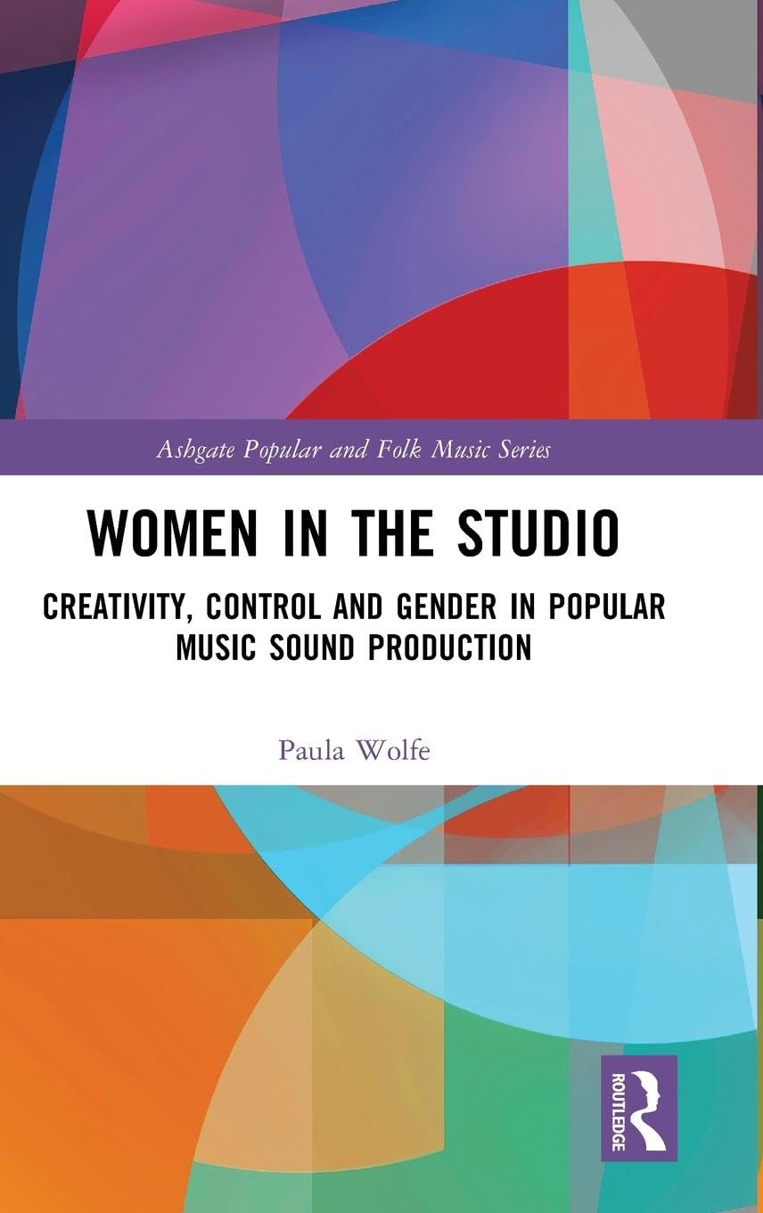 Women in the Studio: Creativity, Control and Gender in Popular Music Sound Production (Ashgate Popular and Folk Music Series)