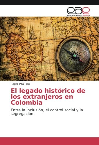 El legado histórico de los extranjeros en Colombia: Entre la inclusión, el control social y la segregación