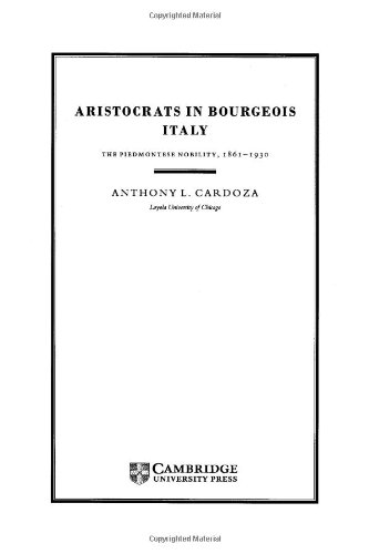 Aristocrats in Bourgeois Italy: The Piedmontese Nobility, 1861–1930 (Cambridge Studies in Italian History and Culture)