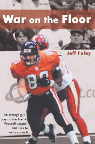 War on the Floor: An Average Guy Plays in the Arena Football League and Lives to Write About It