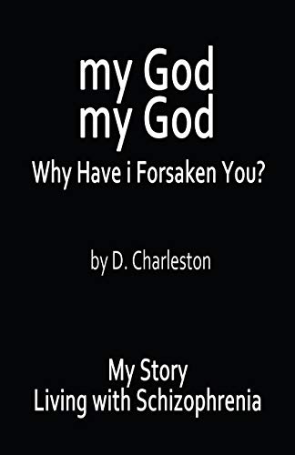 My God, My God: Why Have i Forsaken You?: My Story, Living with Schizophrenia