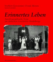 Erinnertes Leben. Autobiographische Texte zur jüdischen Geschichte Heidelbergs