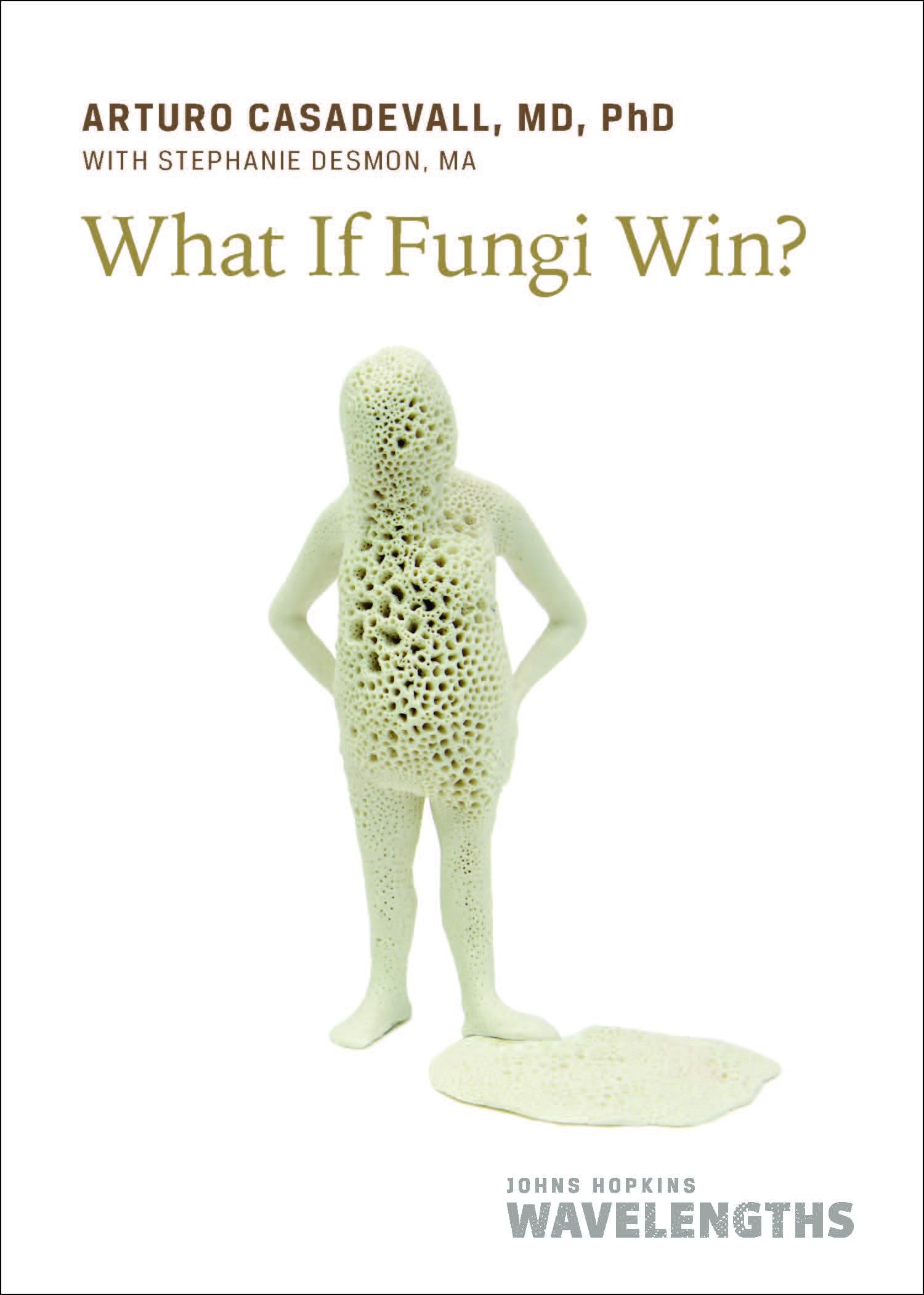 Arturo Casadevall What If Fungi Win? (Johns Hopkins Wavelengths)
