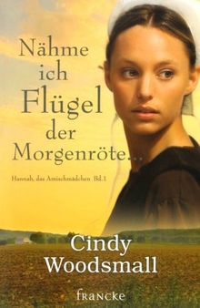 Nähme ich Flügel der Morgenröte: Hannah, das Amischmädchen 1 von Woodsmall, Cindy | Buch | Zustand sehr gut