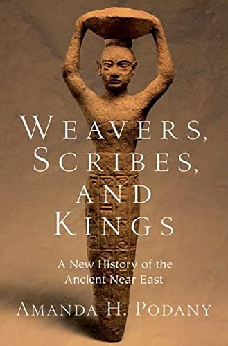 Podany, Amanda H. Weavers, Scribes, And Kings, A New History Of The Ancient Near East